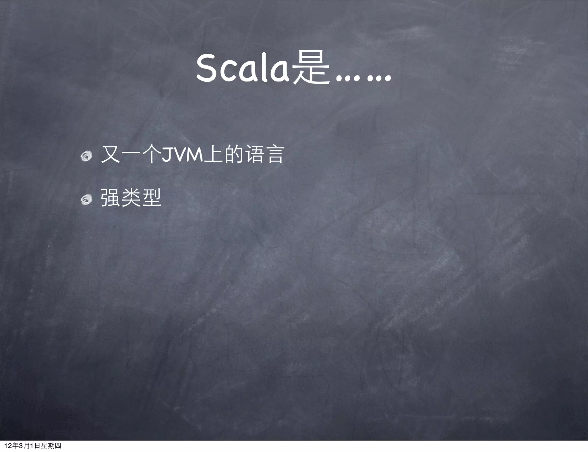 Scala是……
             又⼀一个JVM上的语言

             强类型




12年3月1日星期四
 