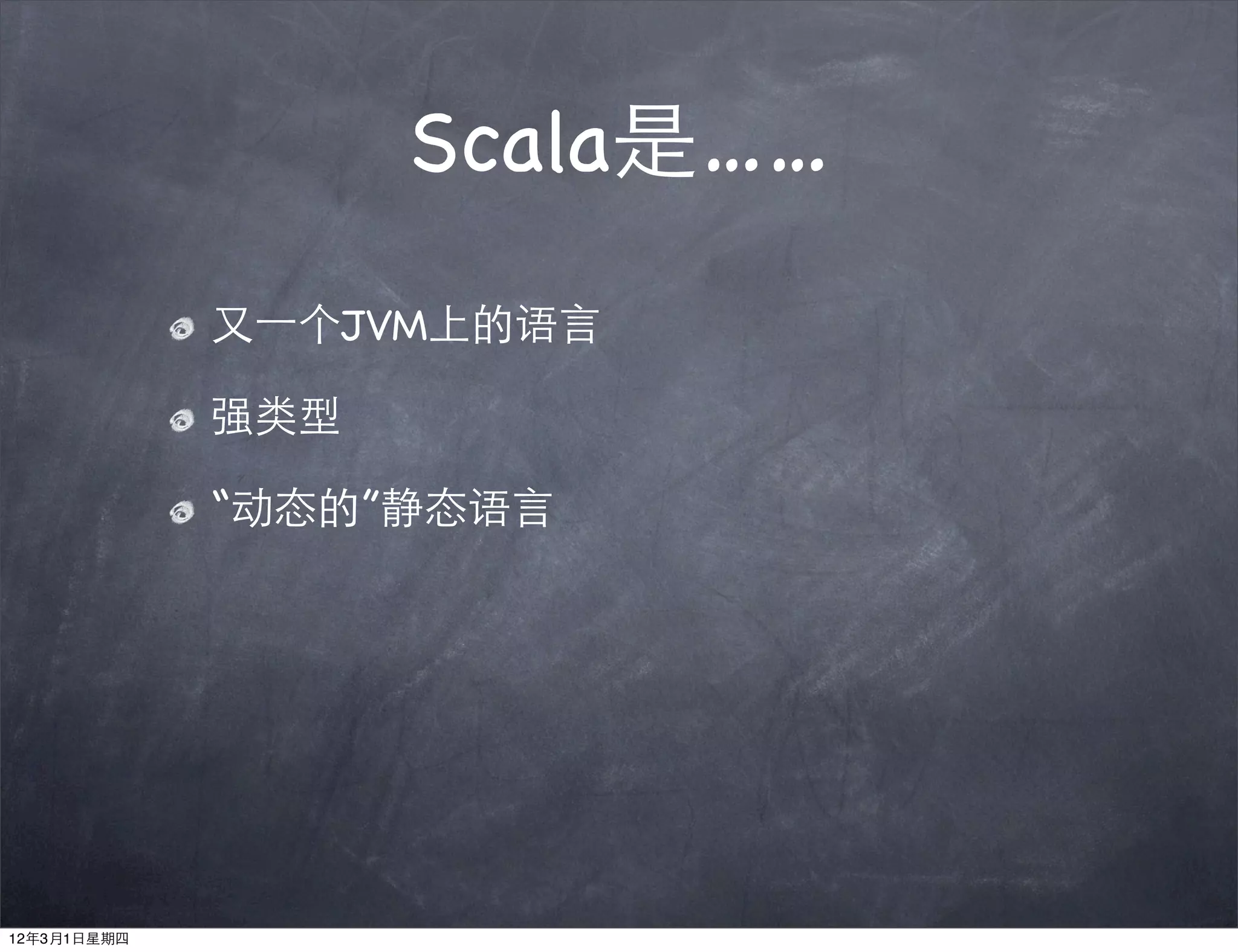 Scala是……
             又⼀一个JVM上的语言

             强类型

             “动态的”静态语言




12年3月1日星期四
 