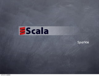 Scala
                     Sparkle




12年3月1日星期四
 