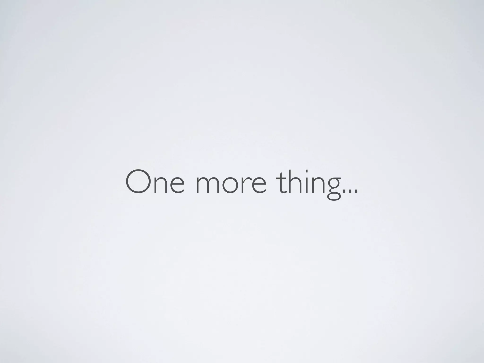 One more thing...
 