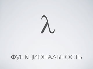λ
ФУНКЦИОНАЛЬНОСТЬ
 