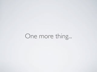 One more thing...
 
