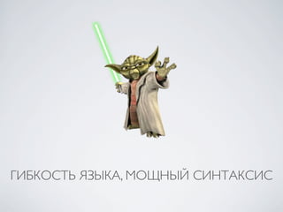 ГИБКОСТЬ ЯЗЫКА, МОЩНЫЙ СИНТАКСИС
 