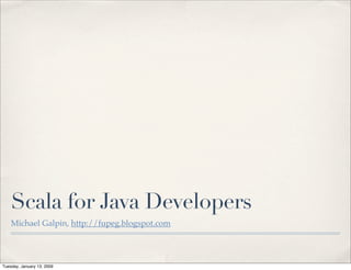 Scala for Java Developers
    Michael Galpin, http://fupeg.blogspot.com




Tuesday, January 13, 2009
 