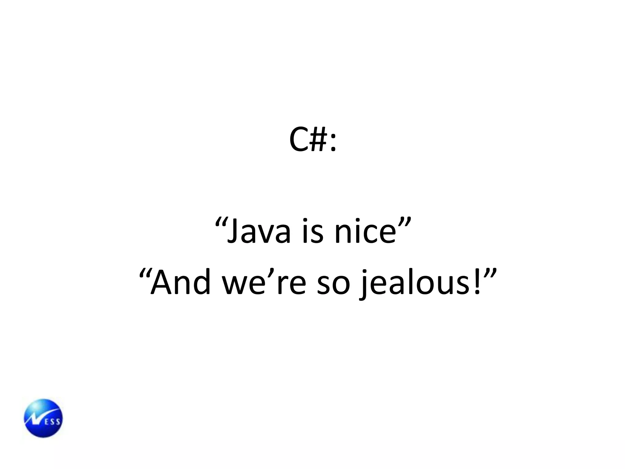 C#:

    “Java is nice”
“And we’re so jealous!”
 