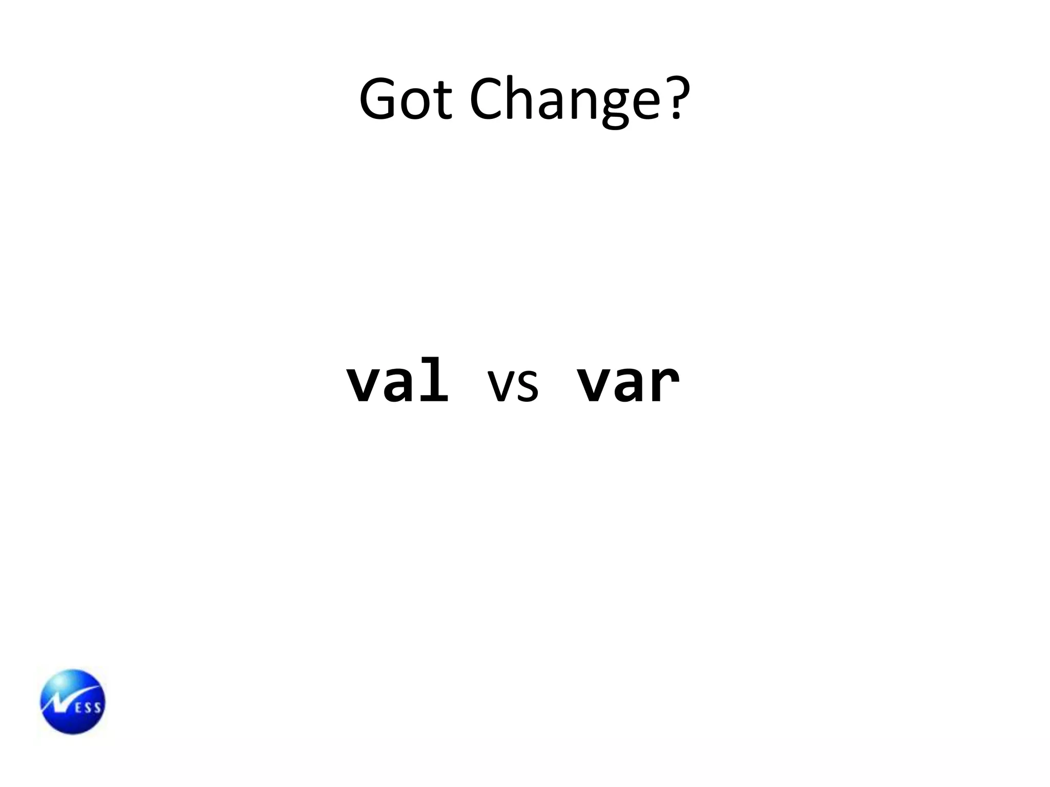 Got Change?



val vs var
 