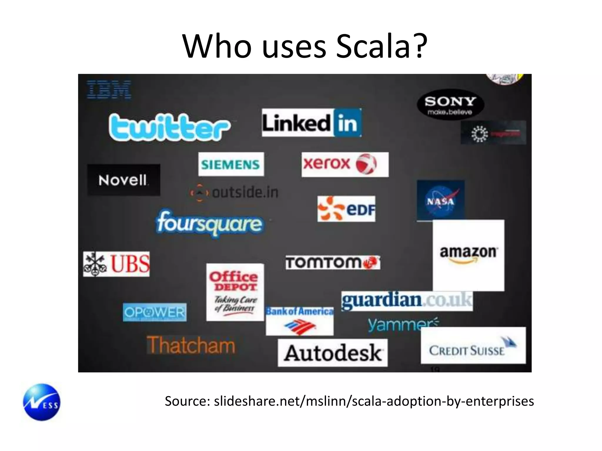Who uses Scala?




Source: slideshare.net/mslinn/scala-adoption-by-enterprises
 