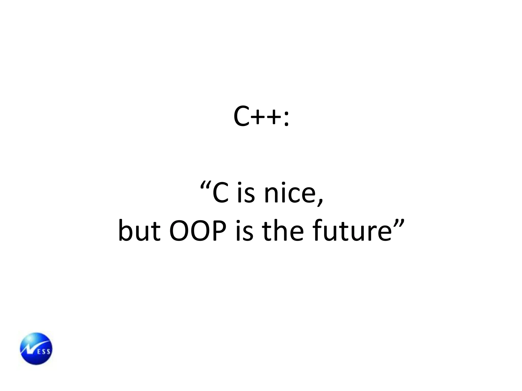 C++:

     “C is nice,
but OOP is the future”
 