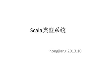 Scala类型系统
hongjiang 2013.10
 