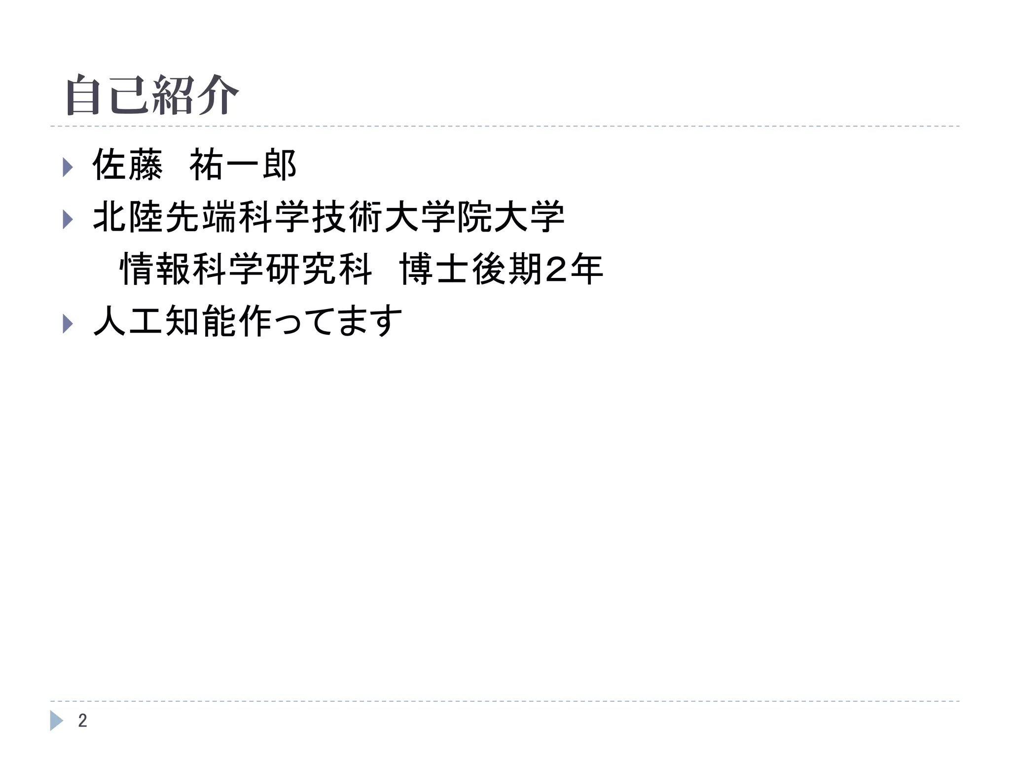 自己紹介
2
 佐藤 祐一郎
 北陸先端科学技術大学院大学
情報科学研究科 博士後期２年
 人工知能作ってます
 
