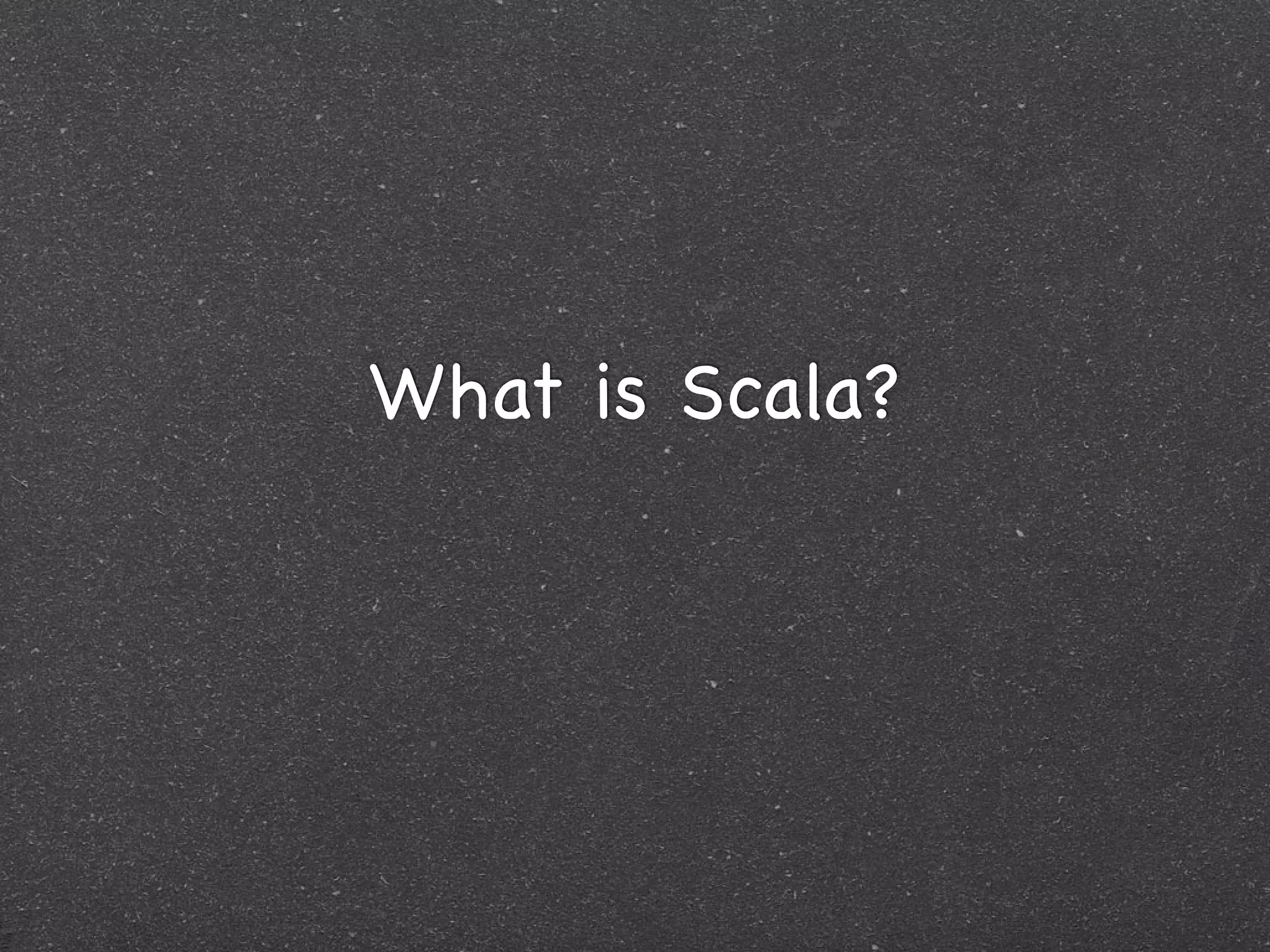 What is Scala?
 