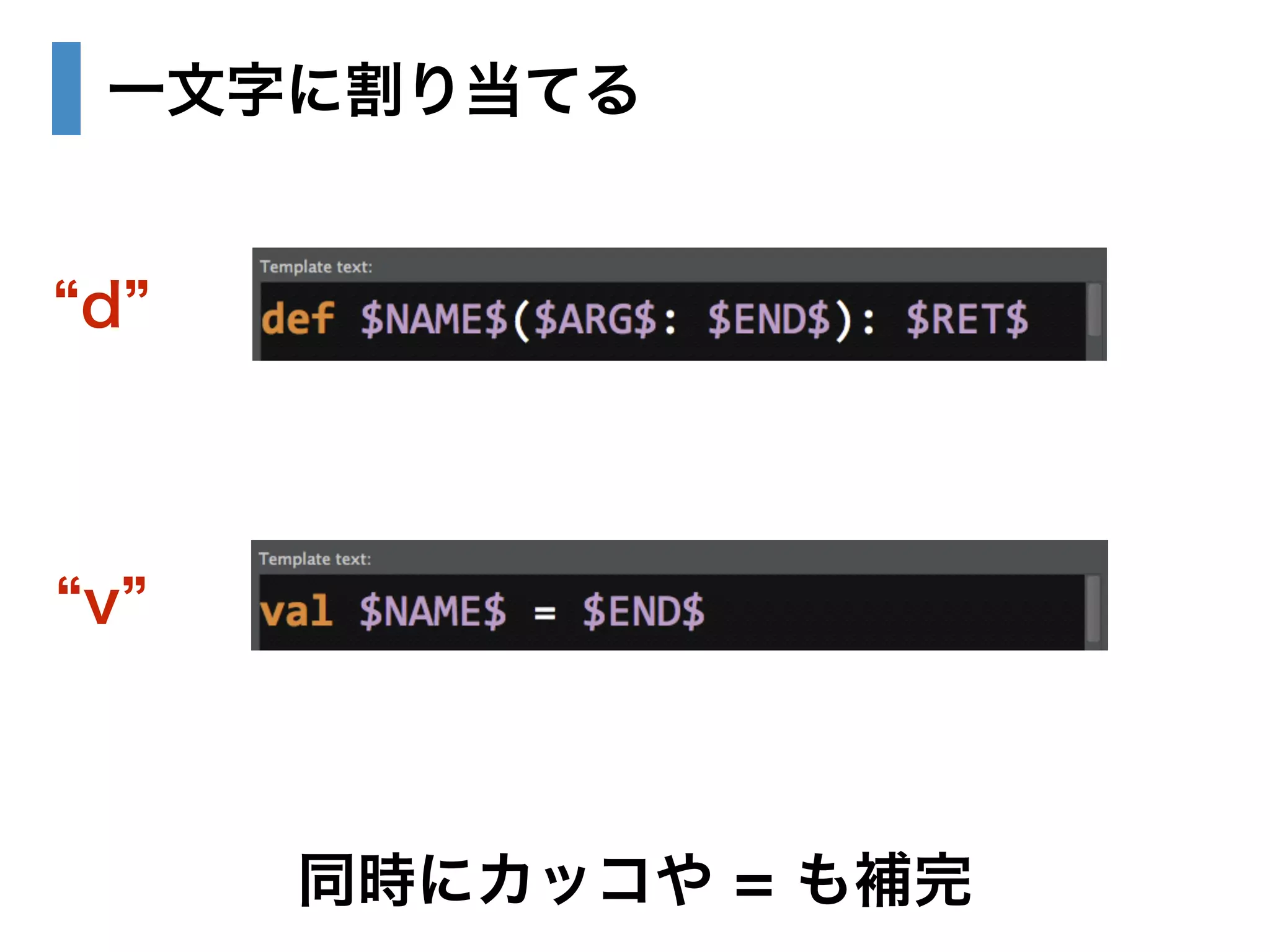 一文字に割り当てる 
同時にカッコや = も補完 
“d” 
“v” 
 