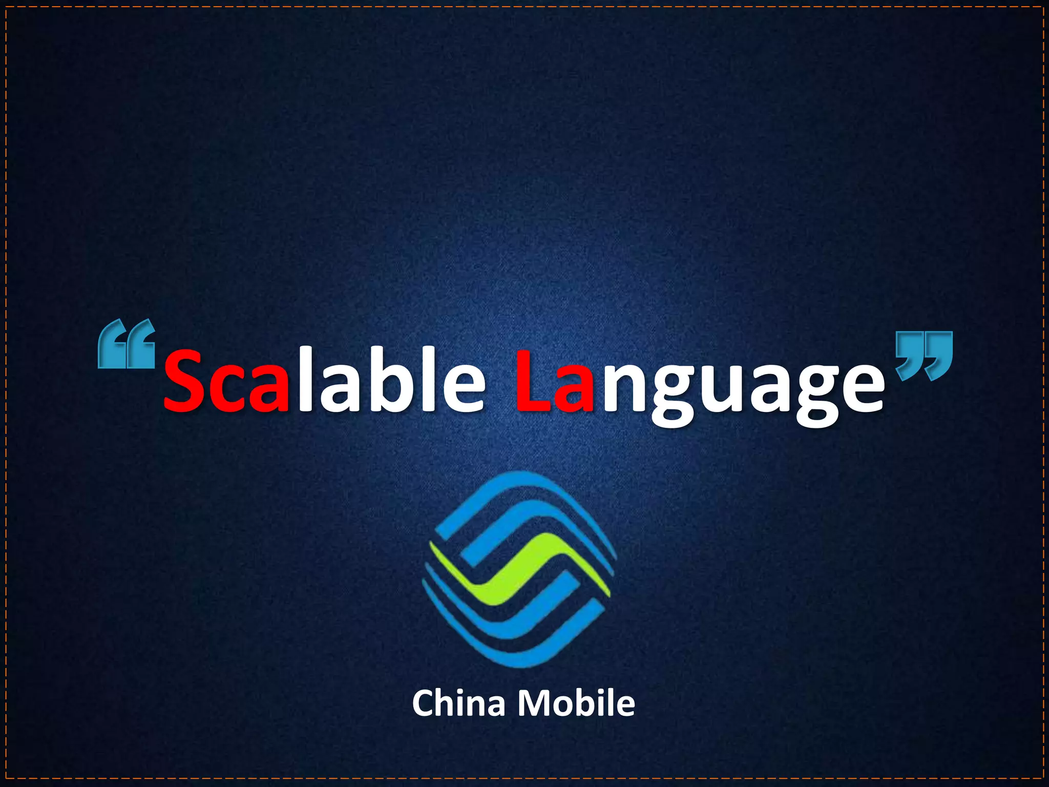Scalable Language “ ” 
China Mobile 
 