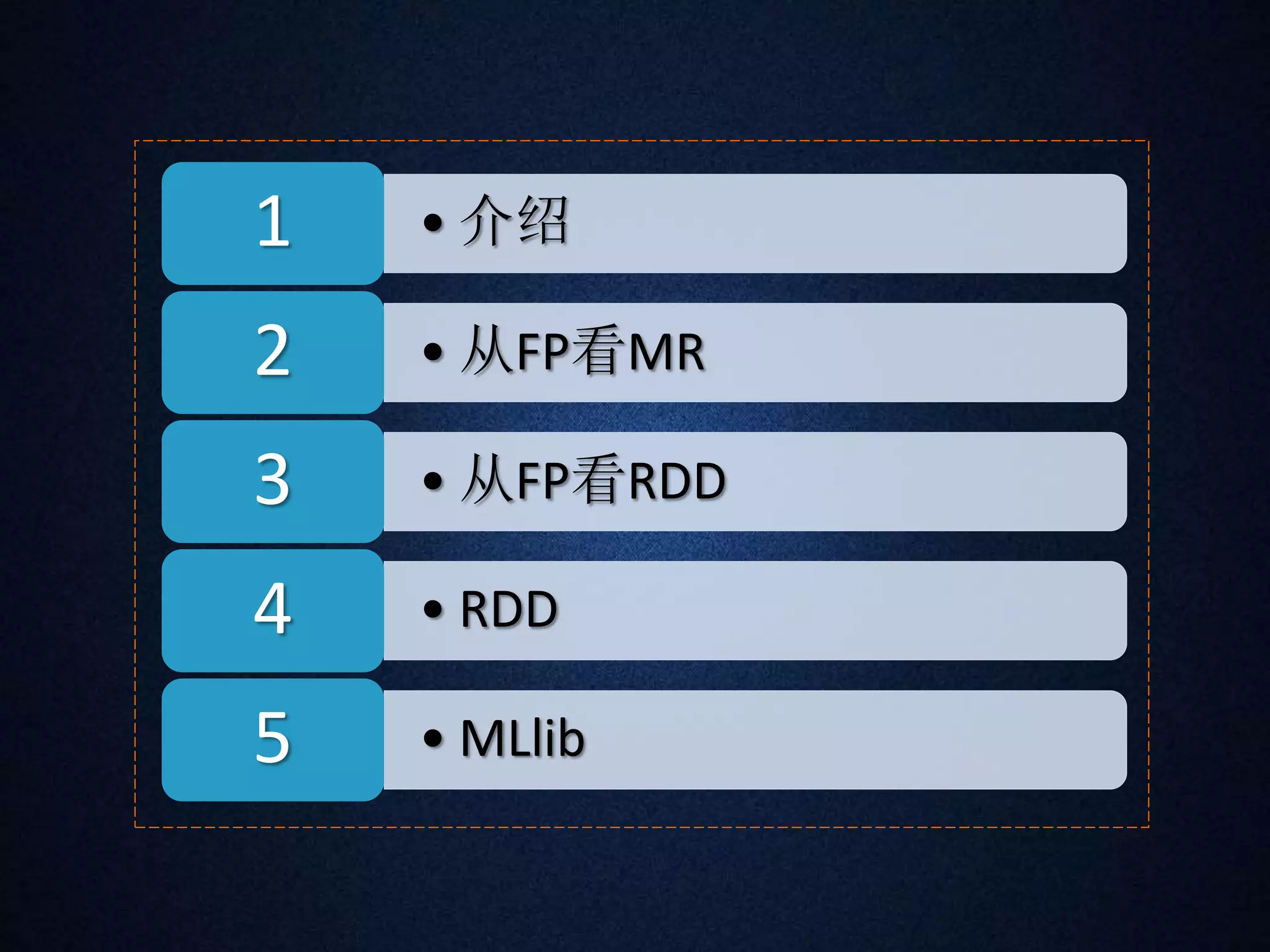 1 •介绍 
2 •从FP看MR 
3 •从FP看RDD 
4 • RDD 
5 •MLlib 
 