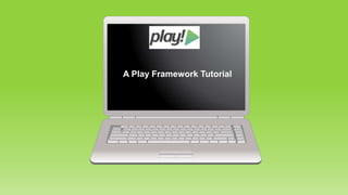 A Play Framework Tutorial
 
