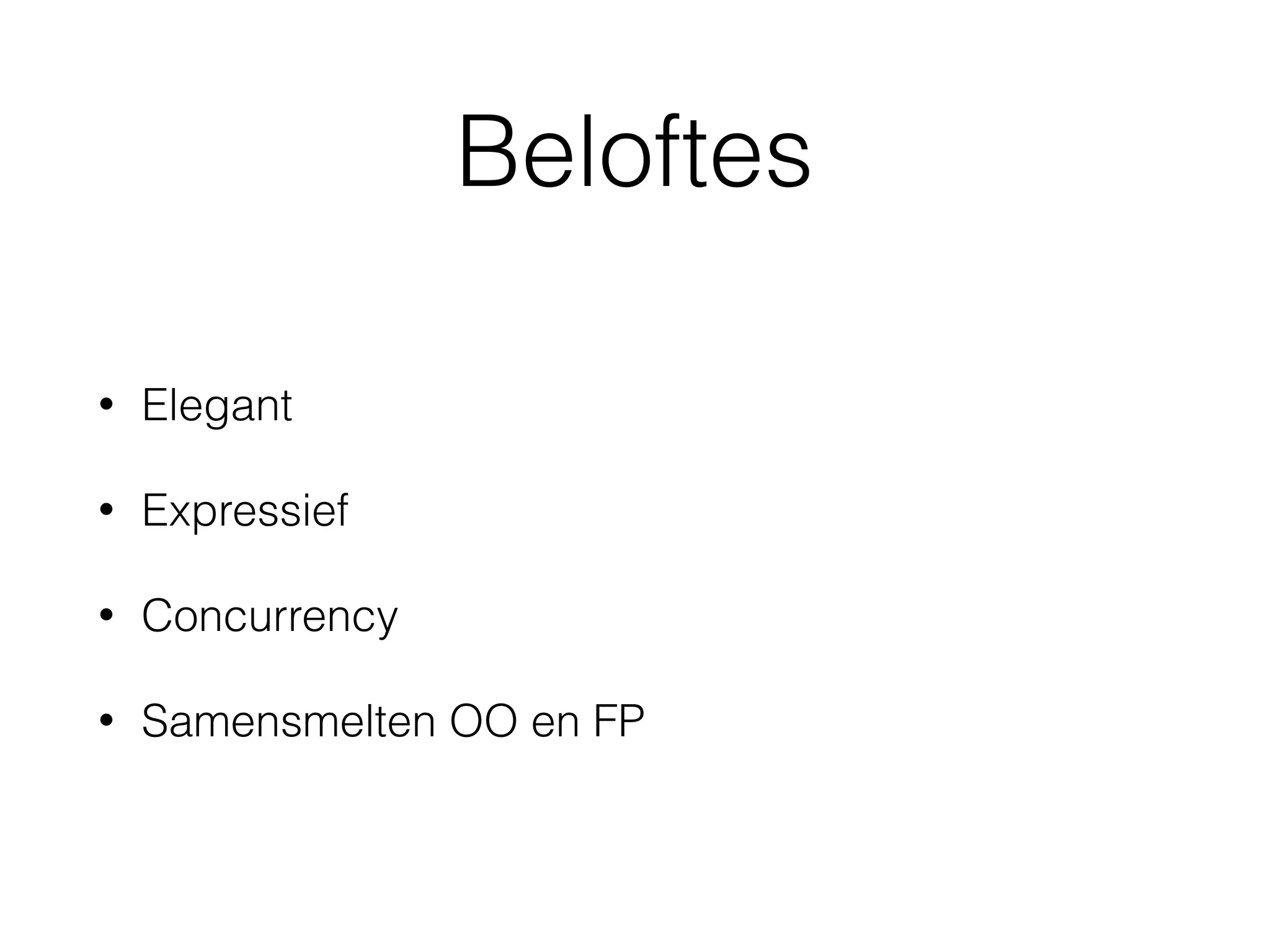 Beloftes
• Elegant
• Expressief
• Concurrency
• Samensmelten OO en FP
 