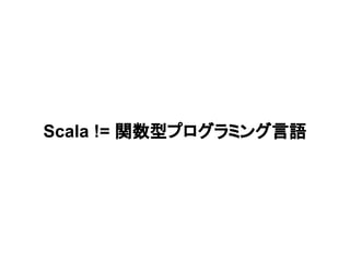 Scala != 関数型プログラミング言語
 