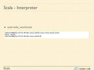 Scala
Scala - Interpreter
● scala hello_world.scala
 