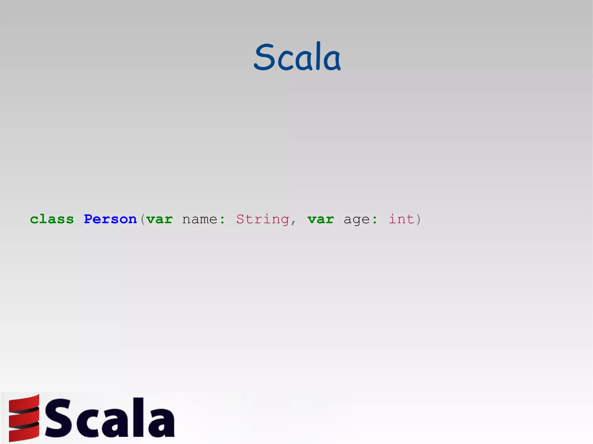 class   Person ( var  name :   String ,  var  age :   int ) Scala 