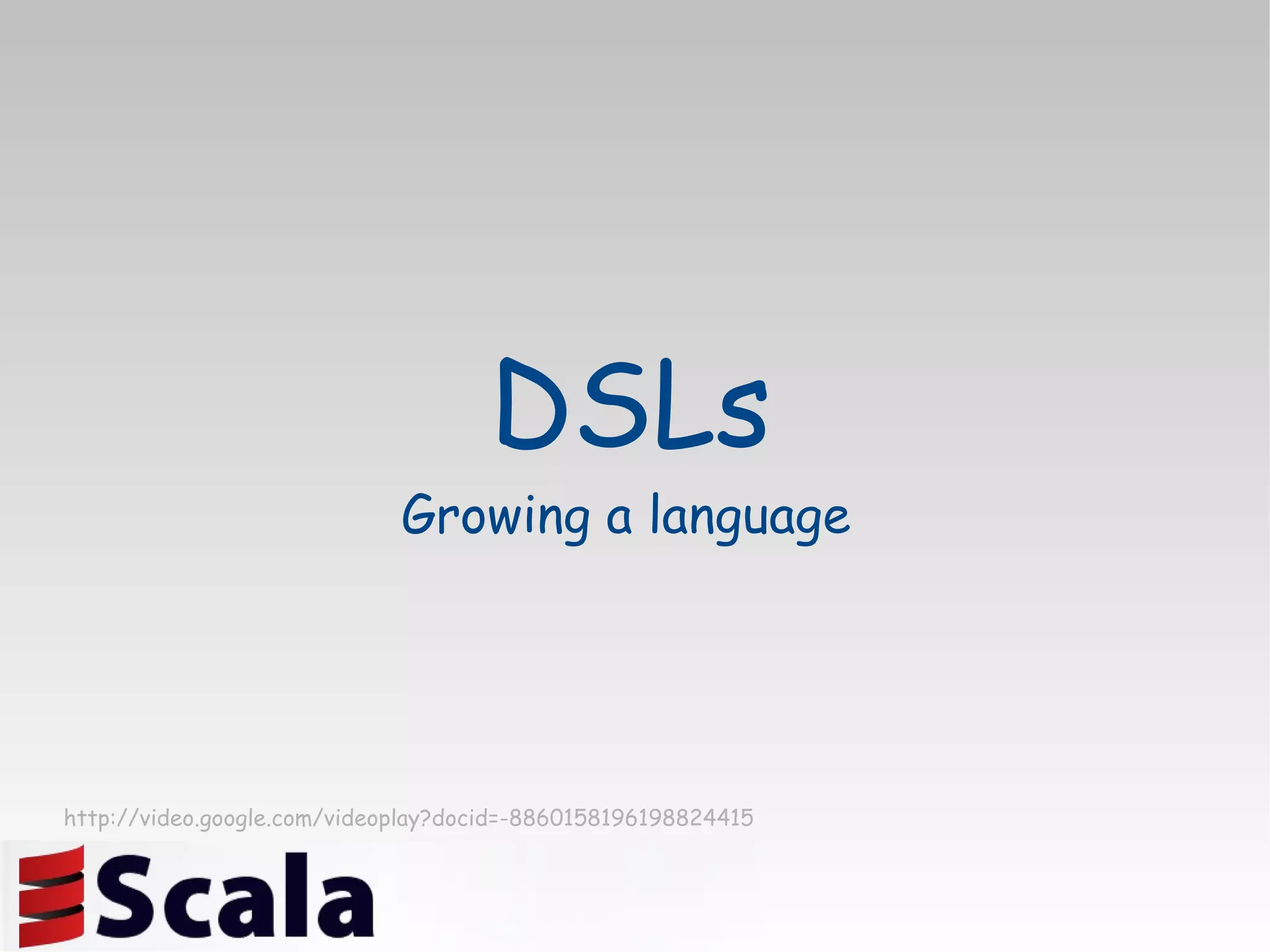 DSLs Growing a language http://video.google.com/videoplay?docid=-8860158196198824415 