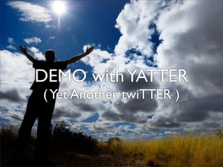 DEMO withYATTER
(Yet Another twiTTER )
 