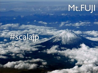 #scalajp
Mt.FUJI
 