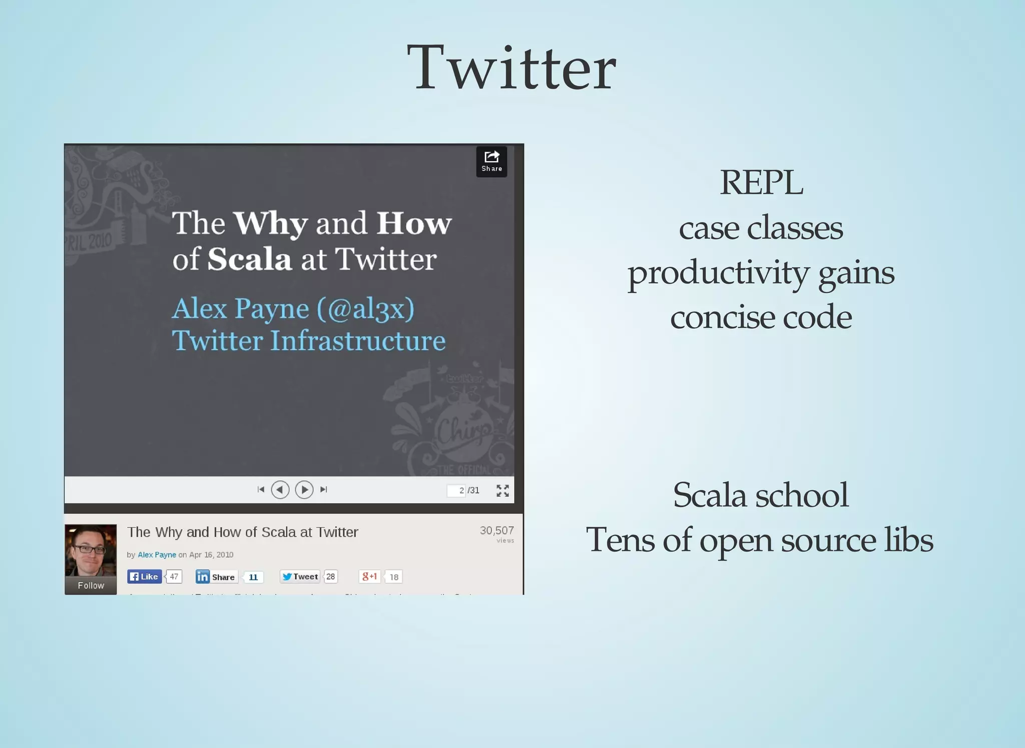 Twitter
REPL
case	classes
productivity	gains
concise	code
Scala	school
Tens	of	open	source	libs
 