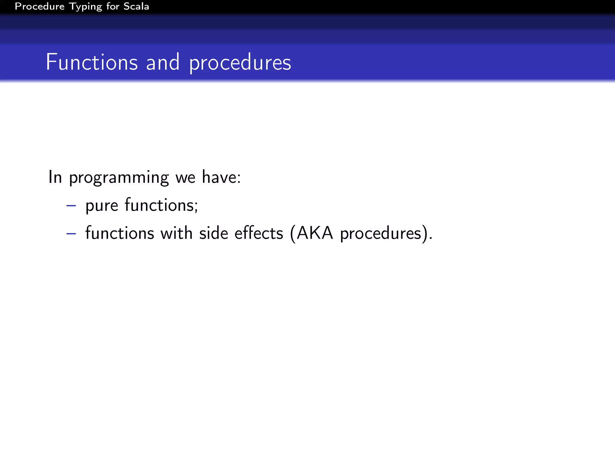 Procedure Typing for Scala




     Functions and procedures



      In programming we have:
          – pure functions;
          – functions with side eﬀects (AKA procedures).
 