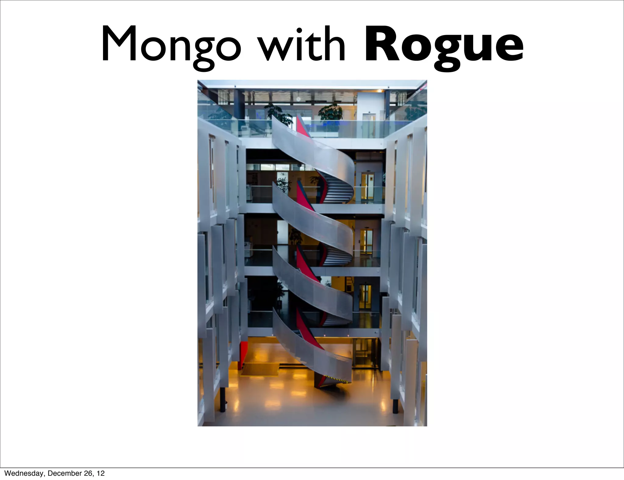Mongo with Rogue




Wednesday, December 26, 12
 
