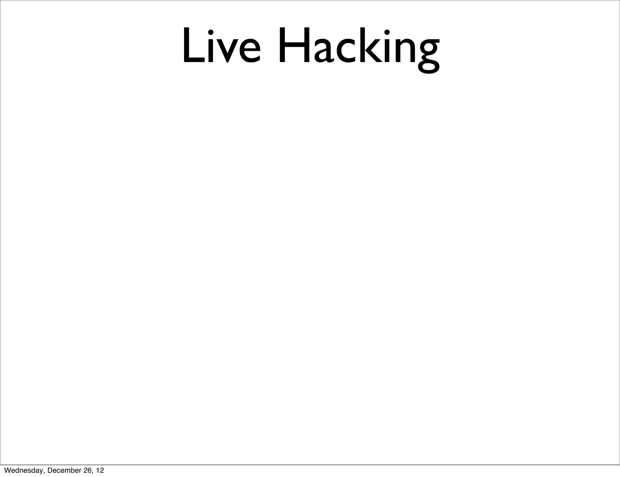 Live Hacking




Wednesday, December 26, 12
 