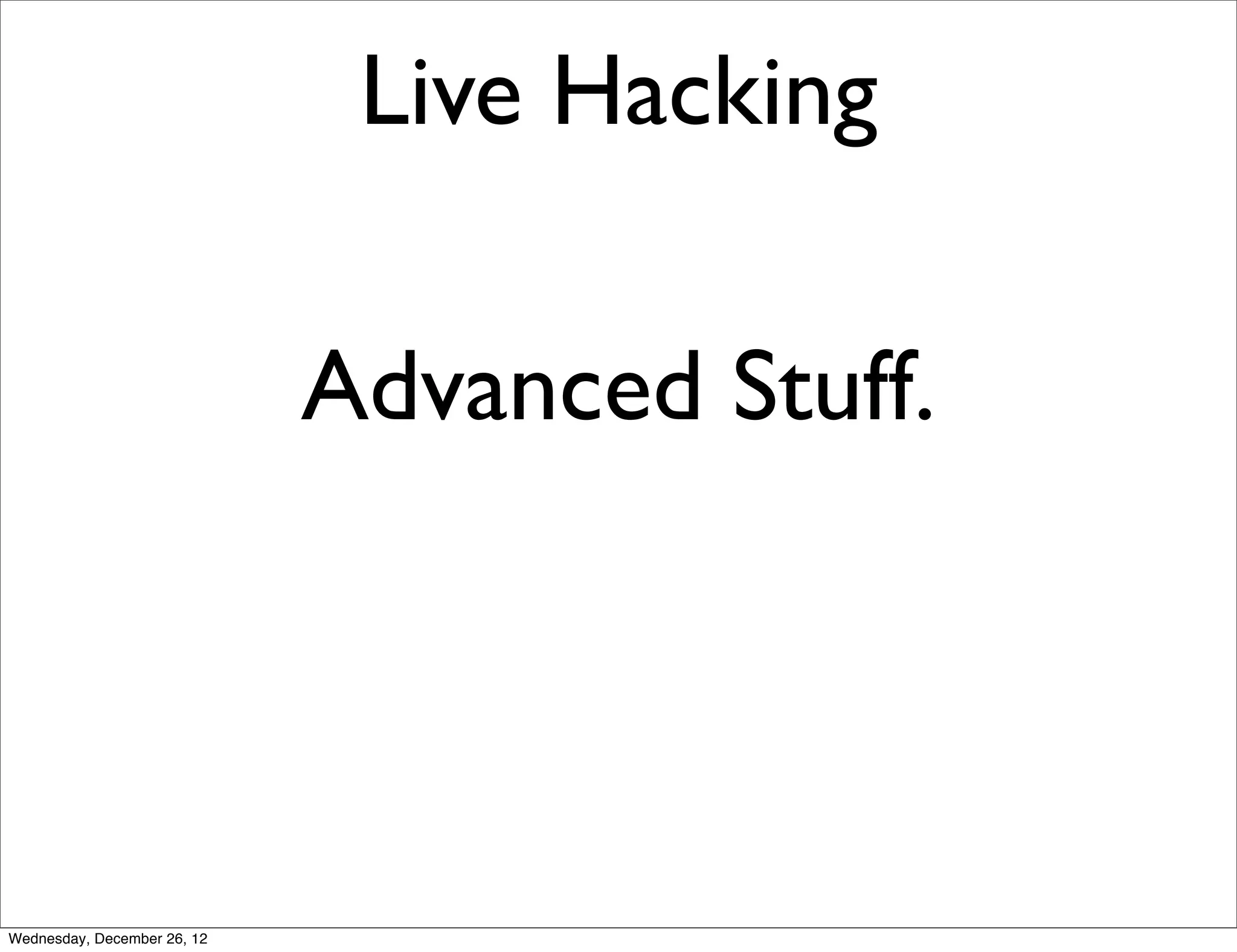 Live Hacking

                             Advanced Stuff.




Wednesday, December 26, 12
 