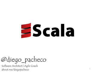 @diego_pacheco
Software Architect | Agile Coach
about.me/diegopacheco              1
 