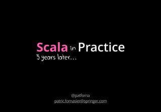 in PracticeScala
@patforna
patric.fornasier@springer.com
3 years later…
 