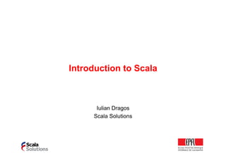 Introduction to Scala



      Iulian Dragos
     Scala Solutions
 