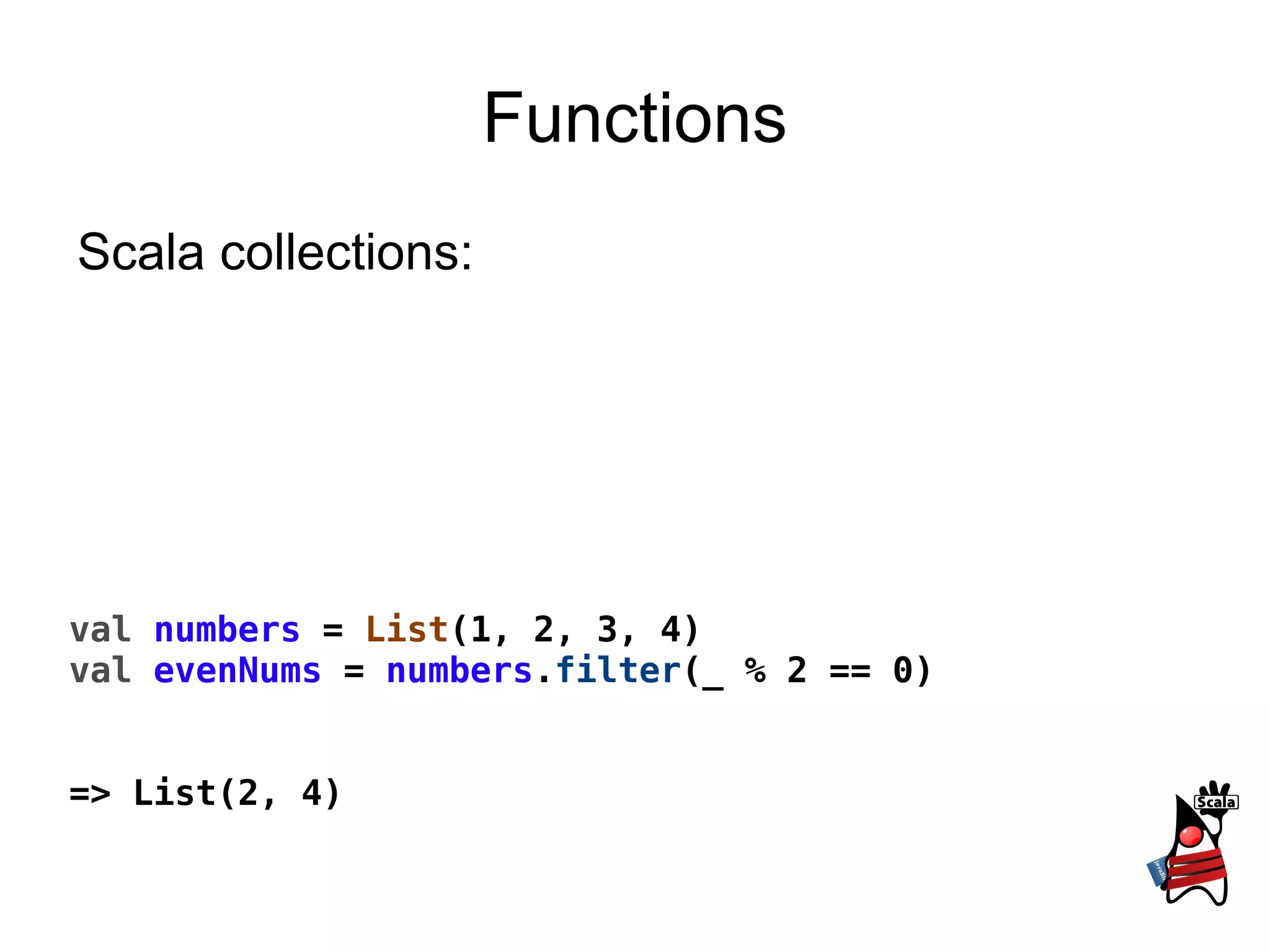 Methods def   sum ( a :  Int ,  b :  Int ) = { a   +   b } 