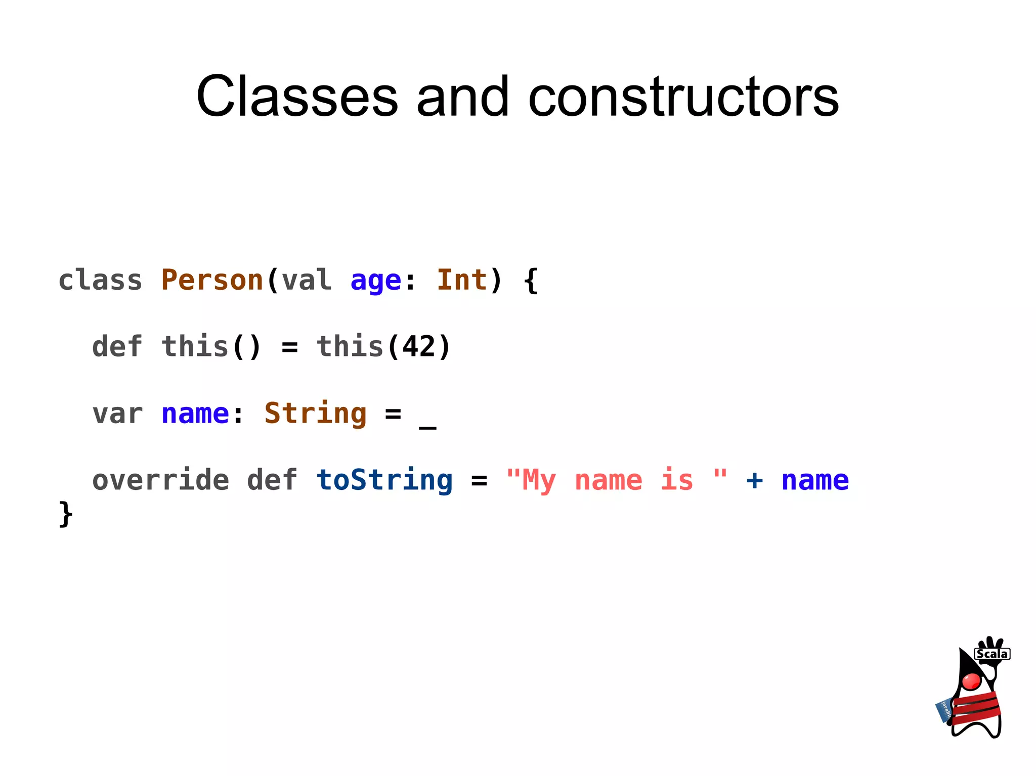 myObject   match  { case   i :  Int  =>  println ( &quot;Found number &quot;  +  i ) case   s :  String  =>  println ( &quot;Found text &quot;  +  s ) case  _ =>  println ( &quot;Unknown&quot; ) } Pattern matching 