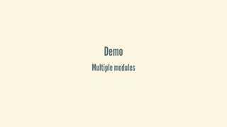 Demo
Multiple	modules
 