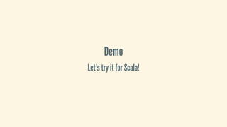 Demo
Let's	try	it	for	Scala!
 