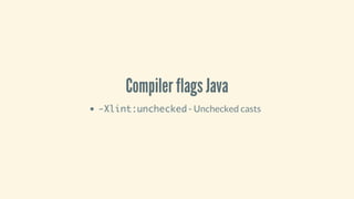 Compiler	flags	Java
-Xlint:unchecked	-	Unchecked	casts
 