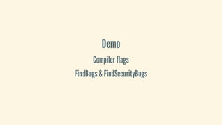 Demo
Compiler	flags
FindBugs	&	FindSecurityBugs
 