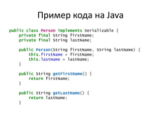 Пример кода на Java
public class Person implements Serializable {
    private final String firstName;
    private final String lastName;

   public Person(String firstName, String lastName) {
       this.firstName = firstName;
       this.lastName = lastName;
   }

   public String getFirstName() {
       return firstName;
   }

   public String getLastName() {
       return lastName;
   }
 