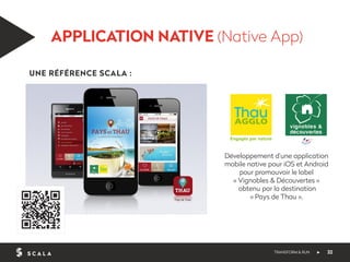 APPLICATION NATIVE (Native App) 
TRANSFORM & RUN 32 
UNE RÉFÉRENCE SCALA : 
Développement d’une application 
mobile native...