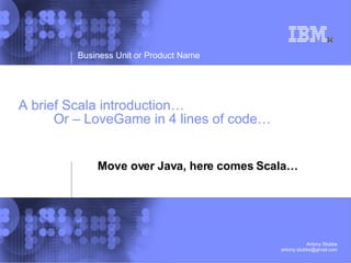 A brief Scala introduction… Or – LoveGame in 4 lines of code… Move over Java, here comes Scala… 