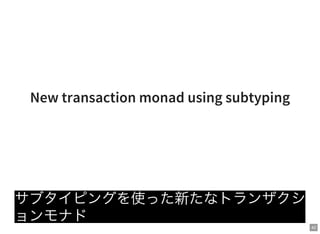 42
New transaction monad using subtyping
サブタイピングを使った新たなトランザクシ
ョンモナド
 