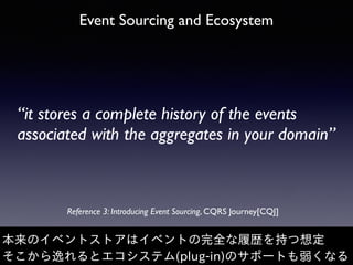 Event Sourcing and Ecosystem
“it stores a complete history of the events
associated with the aggregates in your domain”
Re...