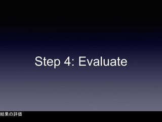 Step 4: Evaluate
結果の評価
 