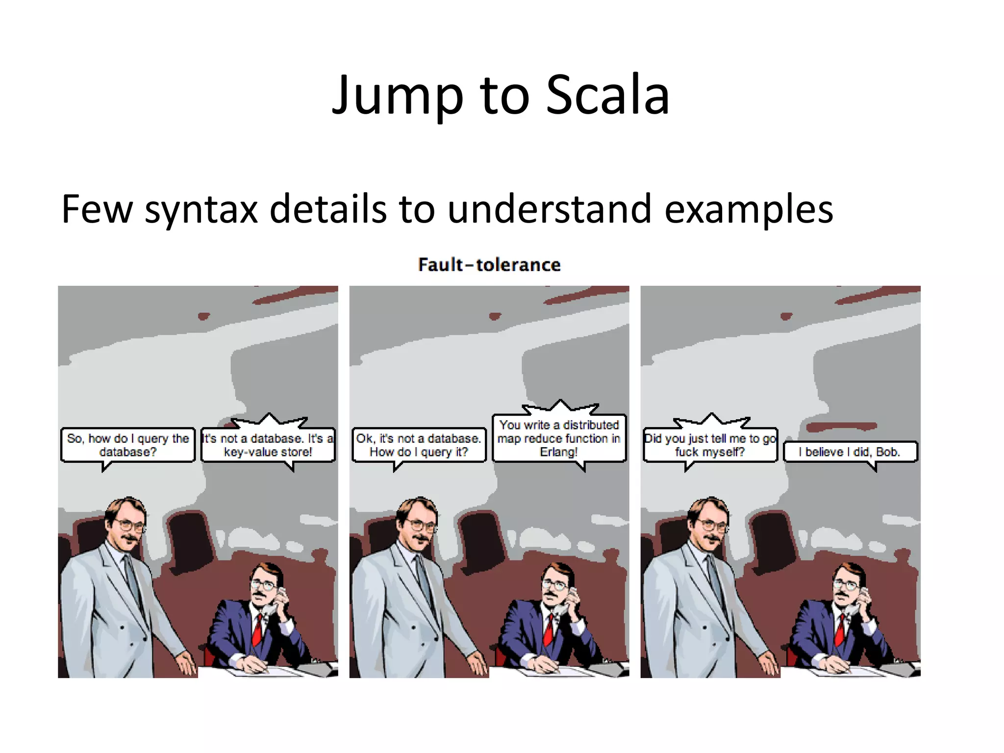 Jump to Scala
Few syntax details to understand examples
 