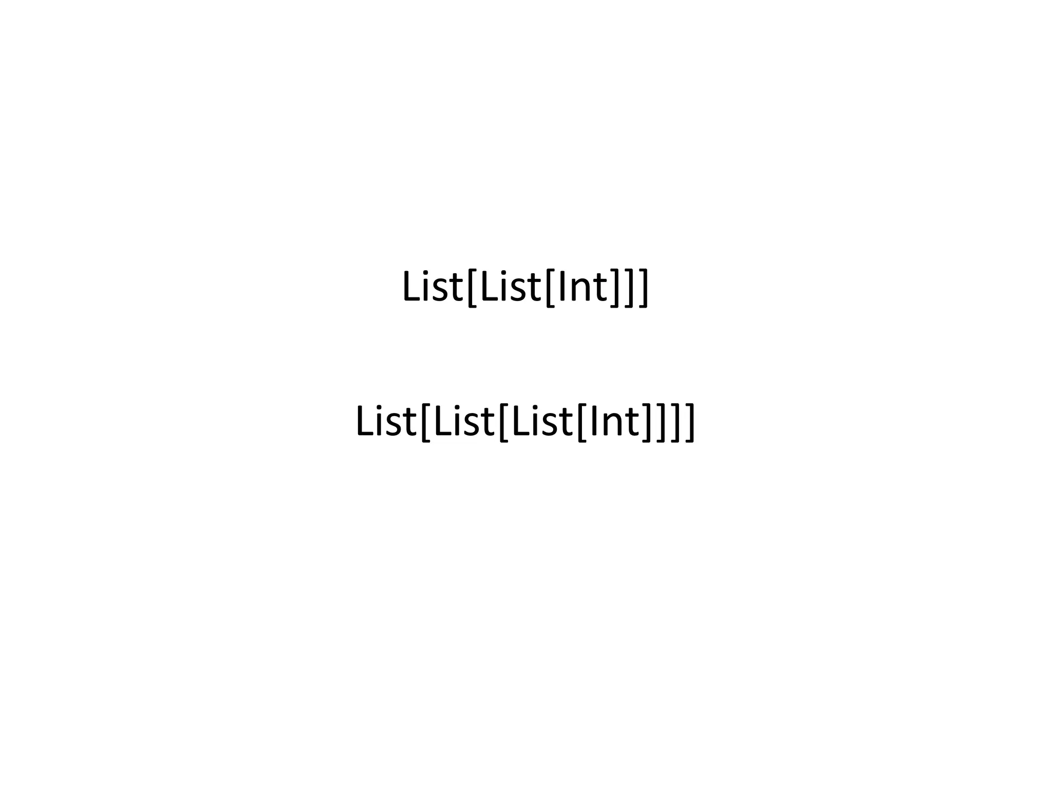List[List[Int]]]

List[List[List[Int]]]]
 