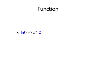 Function


(x: Int) => x * 2
 
