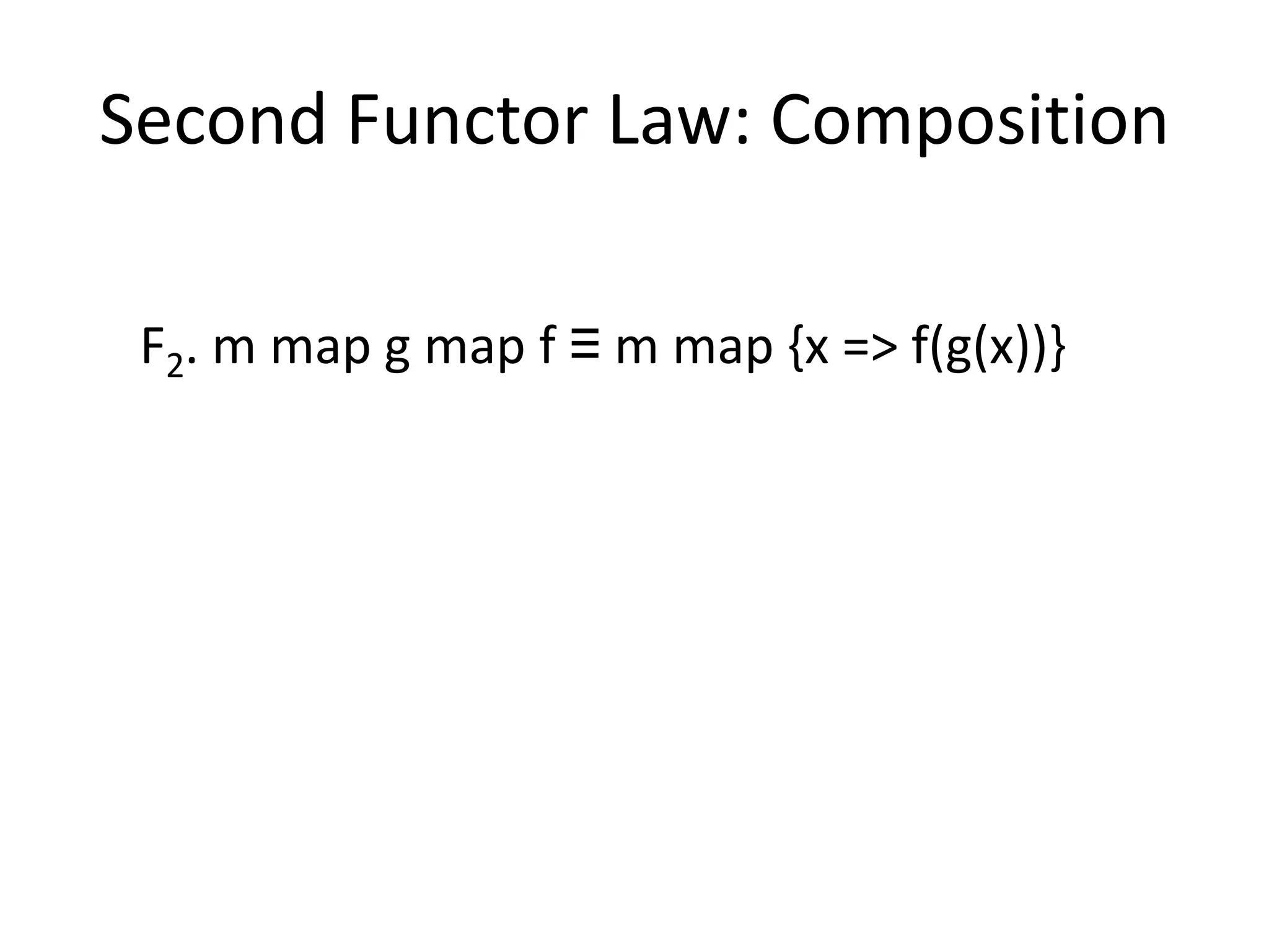 Second Functor Law: Composition

 F2. m map g map f ≡ m map {x => f(g(x))}
 